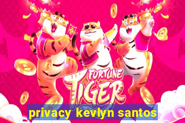 privacy kevlyn santos